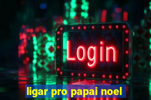 ligar pro papai noel